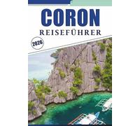 CORON REISEFÜHRER 2026: Palawans atemberaubendes Inselparadies, Top-Strände, Attraktionen, Outdoor-Abenteuer, Straßenküche, Karten, Nachtleben und praktische Ratschläge für jeden Reisenden.