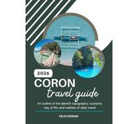 CORON TRAVEL GUIDE 2026: An Outline Of The Island's Topography, Customs, Way Of Life, And Realities Of Daily Travel
