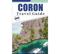 CORON TRAVEL GUIDE 2026: Exploring Palawan’s Stunning Island Paradise, Top Beaches, Attractions, Outdoor Adventures, Street Food, Maps, Nightlife and Practical Advice for Every Travelers.