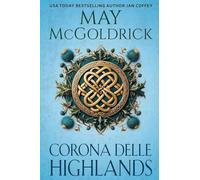 Corona Delle Highlands: Lei salva vite. Lui nasconde il sangue dei re. Insieme sfidano la storia.: 1 (La Trilogia Royal Highlander)