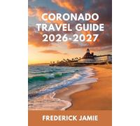 CORONADO TRAVEL GUIDE 2026-2027: Best Things to Do, Beaches, Itineraries & Insider Tips for a Perfect California Vacation