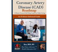 Coronary Artery Disease (CAD) Roadmap: A Nurse-Created Self-Help Guide for Daily Living (Real Nurse Advocate™ Roadmaps)