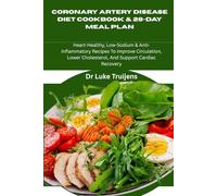 CORONARY ARTERY DISEASE DIET COOKBOOK & 28-DAY MEAL PLAN: Heart-Healthy, Low-Sodium & Anti-Inflammatory Recipes To Improve Circulation, Lower Cholesterol, And Support Cardiac Recovery