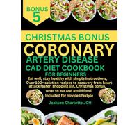 CORONARY ARTERY DISEASE DIET COOKBOOK FOR BEGINNERS: Eat well, stay healthy with simple instructions Over 100+ solution recipes to recovery from heart ... and avoid food Included for novice lifestyle
