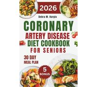 Coronary Artery Disease Diet Cookbook For Seniors: Quick and Easy Heart-Healthy, Low-Sodium Recipes to Lower Cholesterol, Reduce Inflammation, and Support Strong, Clear Arteries