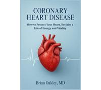CORONARY HEART DISEASE: How to Protect Your Heart, Reclaim a Life of Energy and Vitality