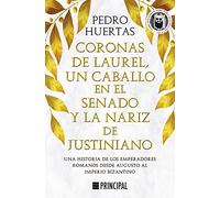 Coronas de laurel, un caballo en el Senado y la nariz de Justiniano: Una historia de los emperadores romanos desde Augusto al Imperio bizantino (Principal Historia)