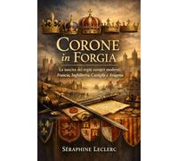 Corone in Forgia: La nascita dei regni europei moderni: Francia, Inghilterra, Castiglia e Aragona