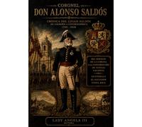 Coronel Don Alonso Saldos: Crónica del Linaje Saldós de Logroño a Centroamérica 1760 - 1826