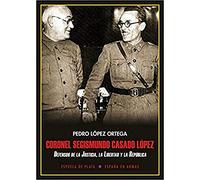 Coronel Segismundo Casado López: Defensor de la Justicia, la Libertad y la República (España en Armas)