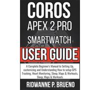 Coros Apex 2 Pro Smartwatch User Guide: A Complete Beginner's Manual to Setting Up, customizing and Understanding How to setup GPS Tracking, Heart ... Maps & Workouts (TECH & GADGET USER GUIDE)