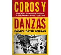 Coros y Danzas: Folk Music and Spanish Nationalism in the Early Franco Regime (1939-1953) (CURRENTS IN LATIN AMER AND IBERIAN MUSIC)
