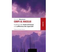 Corpi al macello. Il silenzio dei morti sul lavoro e la sofferenza dei superstiti (Storie)