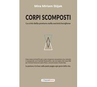 Corpi scomposti: La crisi della postura nella società borghese. Come siamo arrivati fin qui e come recuperare una postura viva, naturale e consapevole con il metodo Posturattiva.