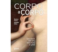 Corpo a corpo. Una storia dell'arte dalla testa ai piedi. Ediz. a colori (Cataloghi arte)