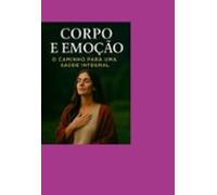 Corpo E Emoção - O Caminho Para Uma Saúde Integral (ebook)