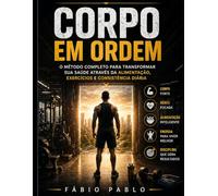 Corpo em ordem: O método completo para transformar sua saúde através da alimentação, exercícios e consistência diária