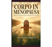 Corpo in Menopausa: Quello che nessuno ti ha detto su quello che sta per succedere