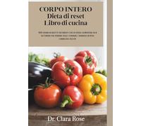 CORPO INTERO Dieta di reset Libro di cucina: 365 giorni di ricette nutrienti con un piano alimentare di 8 settimane per perdere peso e fermare l'aumento di peso correlato all'età