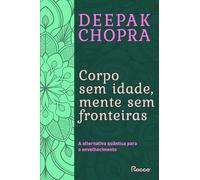 Corpo sem idade. mente sem fronteira. A alternativa quantica para o envelhecimento (Em Portugues do Brasil)