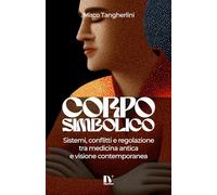 CORPO SIMBOLICO: Sistemi, conflitti e regolazione tra medicina antica e visione contemporanea