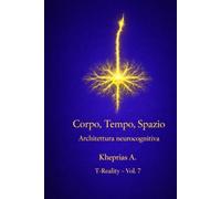 Corpo, Tempo, Spazio: Strutture Locali della Coscienza (T-Reality - Filosofia della Mente e Neuro Filosofia)