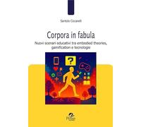 Corpora in fabula. Nuovi scenari educativi tra embodied theories, gamification e tecnologie (Pedagogie e didattica in movimento)