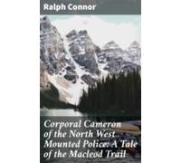 Corporal Cameron Of The North West Mounted Police: A Tale Of The Macle