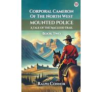 Corporal Cameron Of The North West Mounted Police A Tale Of The Macleod Trail Book Two