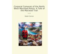 Corporal Cameron of the North West Mounted Police: A Tale of the Macleod Trail (Classic Books)