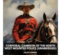 Corporal Cameron Of The North West Mounted Police (unabridged) (audiol