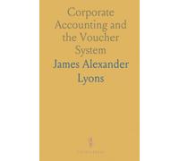 Corporate Accounting and the Voucher System: A practical guide to forming corporations, bookkeeping procedures, and cost analysis for business