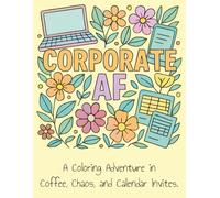 Corporate AF Adult Coloring Book: A Coloring Adventure in Coffee, Chaos, and Calendar Invites. 8.5 x 11 | 25 Coloring Pages | Perfect for Gifts, Travel, Relaxation.