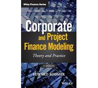 Corporate and Project Finance Modeling: Theory andPractice (Wiley Finance)
