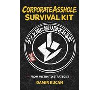 Corporate Asshole Survival Kit: From Victim to Strategist