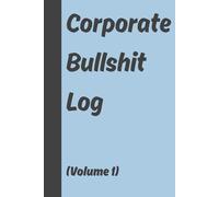 Corporate Bullshit Log (Volume 1): 6x9 inch, Funny Gift Journal & Notebook, Gag Gift for Friends and Family, 120 Pages.