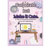 Corporate But Make It Cute: A Cute & Funny Coloring Book for Burnt Out Professionals