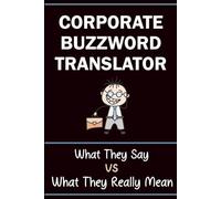 Corporate Buzzword Translator Notebook: A Funny Office Gift | 60 Translations of What People Say vs What They Really Mean | Blank Lined Journal for Coworkers, Team Members and Office Staff