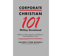 Corporate Christian 101 90 Day Devotional: Walking in Faith, Integrity, and Influence - One Workday at a Time