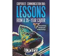 Corporate Communication DNA: Lessons from a 35-Year Career: Mastering Verbal Dexterity, Understanding Personality, and Crafting Powerful Messages