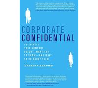 Corporate Confidential: 50 Secrets Your Company Doesn't Want You to Know--And What to Do about Them