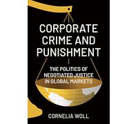 Corporate Crime and Punishment: The Politics of Negotiated Justice in Global Markets