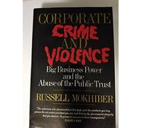 Corporate Crime and Violence: Big Business Power and the Abuse of the Public Trust