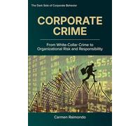 CORPORATE CRIME: From White-Collar Crime to Organizational Risk and Responsibility (The Dark Side of Corporate Behavior)