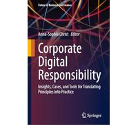 Corporate Digital Responsibility: Insights, Cases, and Tools for Translating Principles into Practice (Future of Business and Finance)