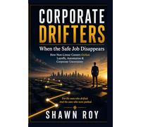 Corporate Drifters: When the Safe Job disappears: How Non-Linear Careers Outlast Layoffs, Automation, and Corporate Uncertainty