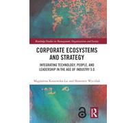 Corporate Ecosystems and Strategy: Integrating Technology, People, and Leadership in the Age of Industry 5.0 (Routledge Studies in Management, Organizations and Society)
