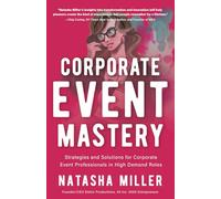 Corporate Event Mastery: Strategies and Solutions to Support Corporate Event Professionals in High-Demand Roles