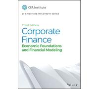 Corporate Finance: Economic Foundations and Financial Modeling (CFA Institute Investment Series)