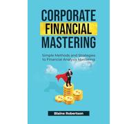 Corporate Financial Mastering: Simple Methods and Strategies to Financial Analysis Mastering: 2 (Corporate Financial Analysis)